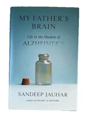 My Father's Brain Life in the Shadow of Alzheimer's Sandeep Jauhar Hardcover
